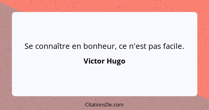 Se connaître en bonheur, ce n'est pas facile.... - Victor Hugo