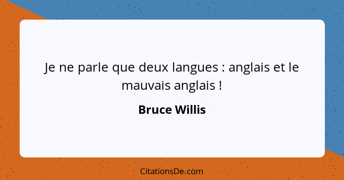 Je ne parle que deux langues : anglais et le mauvais anglais !... - Bruce Willis