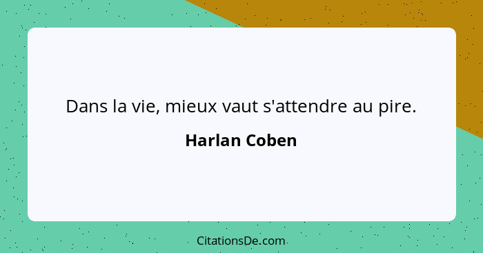 Dans la vie, mieux vaut s'attendre au pire.... - Harlan Coben