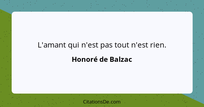 L'amant qui n'est pas tout n'est rien.... - Honoré de Balzac