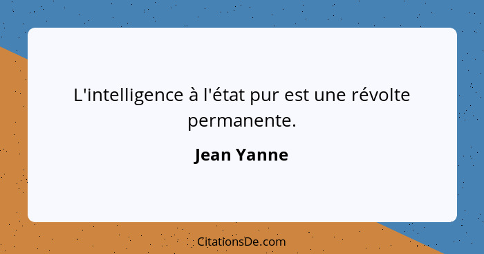 L'intelligence à l'état pur est une révolte permanente.... - Jean Yanne
