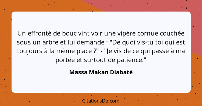 Un effronté de bouc vint voir une vipère cornue couchée sous un arbre et lui demande : "De quoi vis-tu toi qui est toujours... - Massa Makan Diabaté