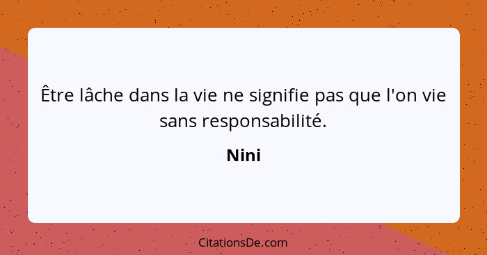 Être lâche dans la vie ne signifie pas que l'on vie sans responsabilité.... - Nini