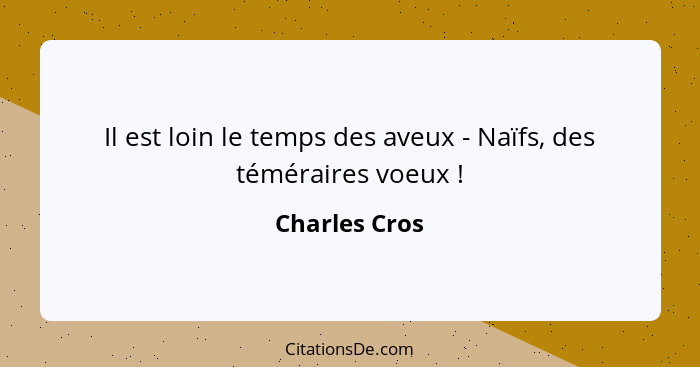 Il est loin le temps des aveux - Naïfs, des téméraires voeux !... - Charles Cros