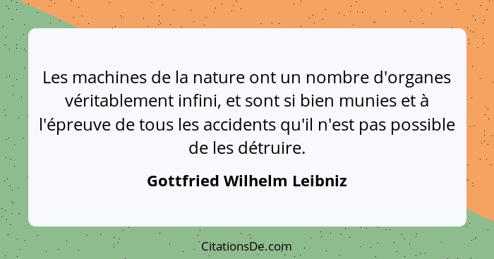 Les machines de la nature ont un nombre d'organes véritablement infini, et sont si bien munies et à l'épreuve de tous les... - Gottfried Wilhelm Leibniz