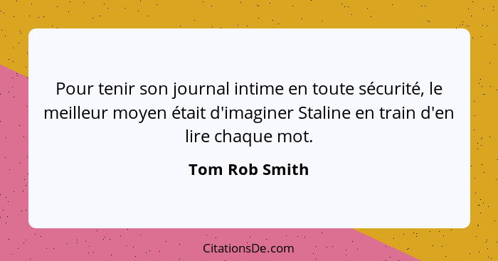 Pour tenir son journal intime en toute sécurité, le meilleur moyen était d'imaginer Staline en train d'en lire chaque mot.... - Tom Rob Smith