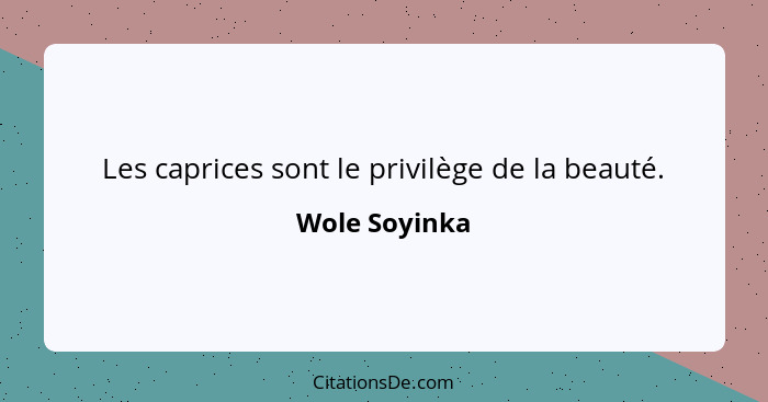 Les caprices sont le privilège de la beauté.... - Wole Soyinka