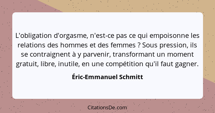 L'obligation d'orgasme, n'est-ce pas ce qui empoisonne les relations des hommes et des femmes ? Sous pression, ils se con... - Éric-Emmanuel Schmitt