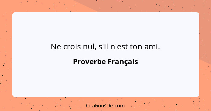 Ne crois nul, s'il n'est ton ami.... - Proverbe Français