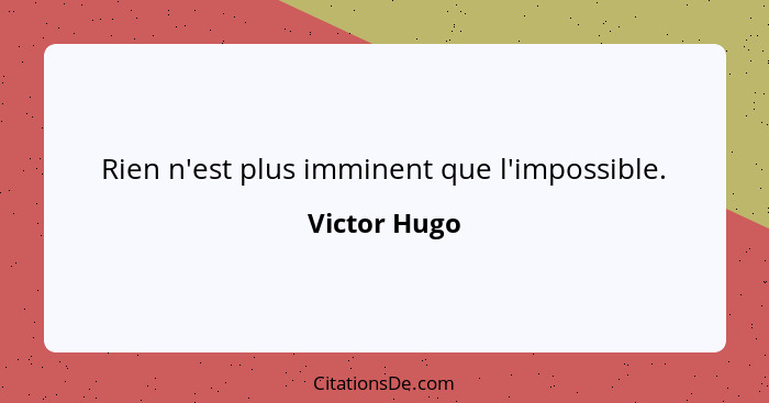 Rien n'est plus imminent que l'impossible.... - Victor Hugo