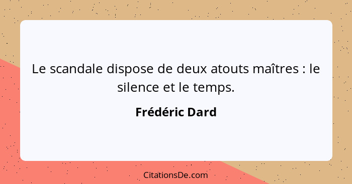 Le scandale dispose de deux atouts maîtres : le silence et le temps.... - Frédéric Dard