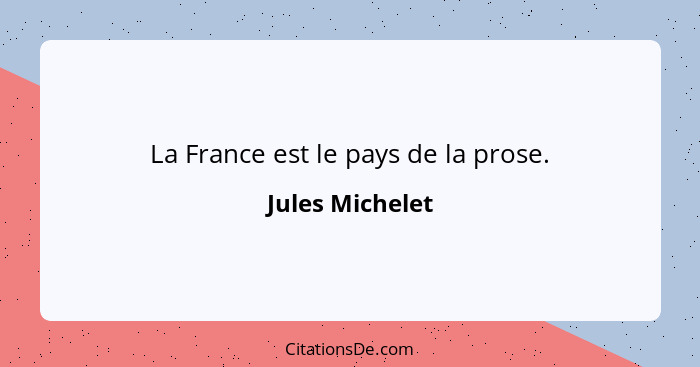 La France est le pays de la prose.... - Jules Michelet