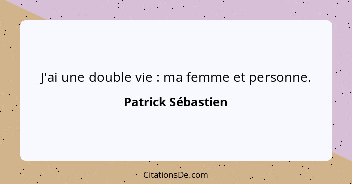 J'ai une double vie : ma femme et personne.... - Patrick Sébastien