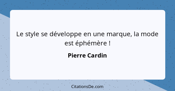 Le style se développe en une marque, la mode est éphémère !... - Pierre Cardin