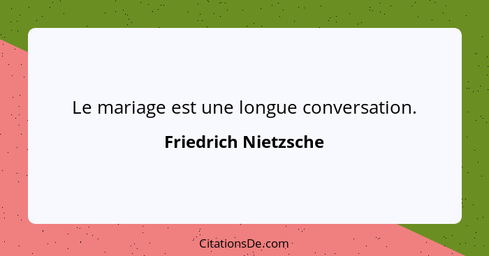 Le mariage est une longue conversation.... - Friedrich Nietzsche
