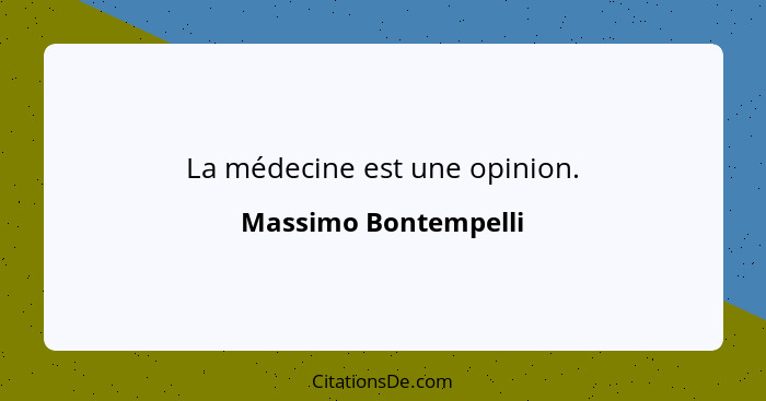 La médecine est une opinion.... - Massimo Bontempelli