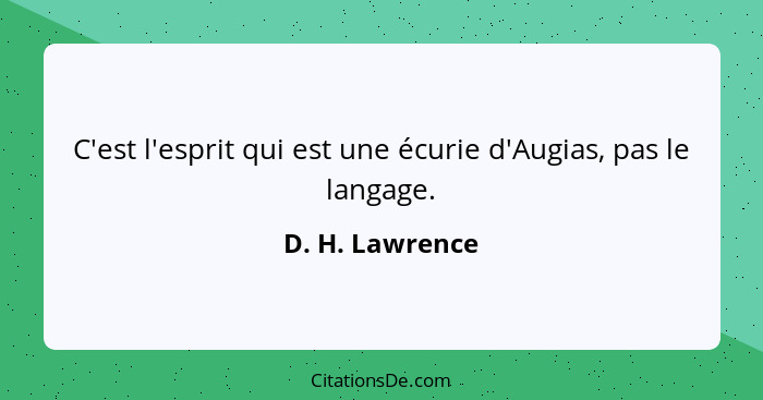 C'est l'esprit qui est une écurie d'Augias, pas le langage.... - D. H. Lawrence