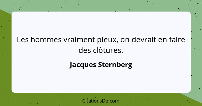 Les hommes vraiment pieux, on devrait en faire des clôtures.... - Jacques Sternberg