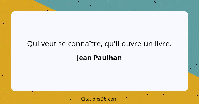 Qui veut se connaître, qu'il ouvre un livre.... - Jean Paulhan