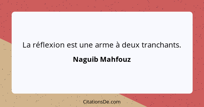 La réflexion est une arme à deux tranchants.... - Naguib Mahfouz