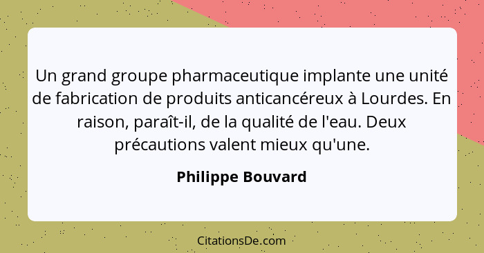 Un grand groupe pharmaceutique implante une unité de fabrication de produits anticancéreux à Lourdes. En raison, paraît-il, de la q... - Philippe Bouvard