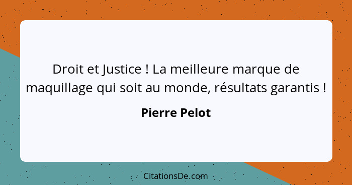 Droit et Justice ! La meilleure marque de maquillage qui soit au monde, résultats garantis !... - Pierre Pelot