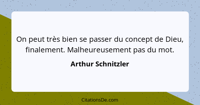 On peut très bien se passer du concept de Dieu, finalement. Malheureusement pas du mot.... - Arthur Schnitzler