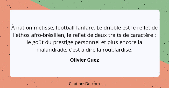 À nation métisse, football fanfare. Le dribble est le reflet de l'ethos afro-brésilien, le reflet de deux traits de caractère : le... - Olivier Guez