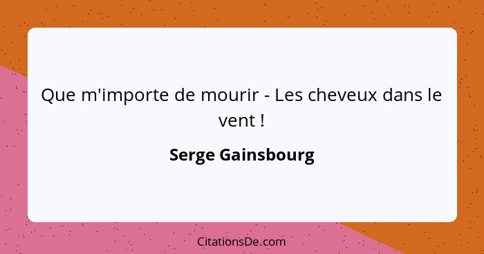 Que m'importe de mourir - Les cheveux dans le vent !... - Serge Gainsbourg