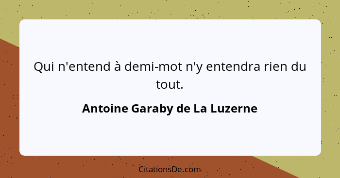 Qui n'entend à demi-mot n'y entendra rien du tout.... - Antoine Garaby de La Luzerne
