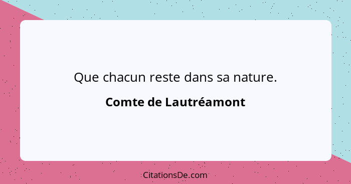 Que chacun reste dans sa nature.... - Comte de Lautréamont