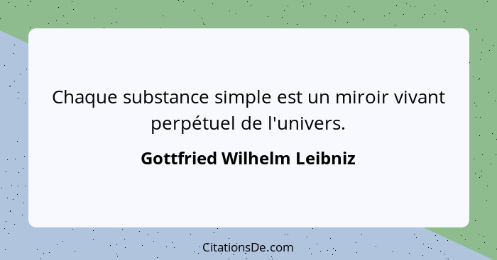 Chaque substance simple est un miroir vivant perpétuel de l'univers.... - Gottfried Wilhelm Leibniz