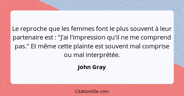 Le reproche que les femmes font le plus souvent à leur partenaire est : "J'ai l'impression qu'il ne me comprend pas." Et même cette p... - John Gray