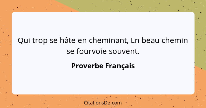 Qui trop se hâte en cheminant, En beau chemin se fourvoie souvent.... - Proverbe Français