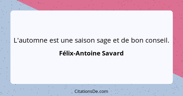 L'automne est une saison sage et de bon conseil.... - Félix-Antoine Savard