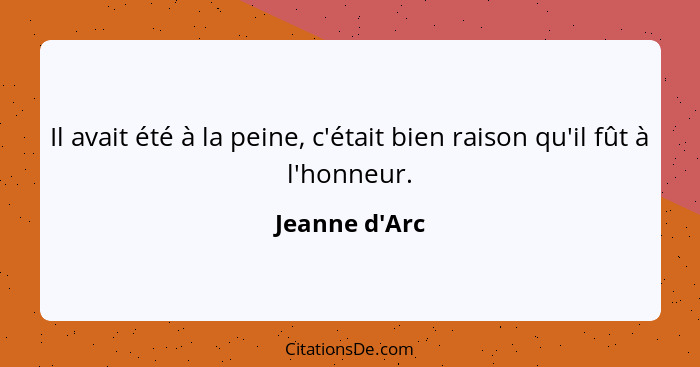 Il avait été à la peine, c'était bien raison qu'il fût à l'honneur.... - Jeanne d'Arc