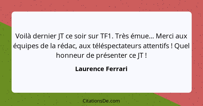 Voilà dernier JT ce soir sur TF1. Très émue... Merci aux équipes de la rédac, aux téléspectateurs attentifs ! Quel honneur de... - Laurence Ferrari