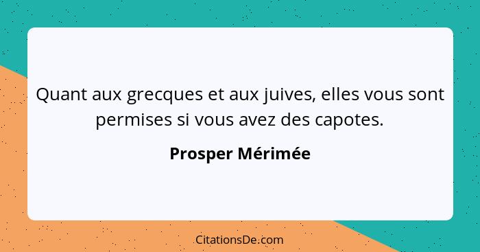 Quant aux grecques et aux juives, elles vous sont permises si vous avez des capotes.... - Prosper Mérimée