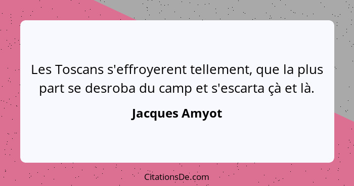 Les Toscans s'effroyerent tellement, que la plus part se desroba du camp et s'escarta çà et là.... - Jacques Amyot