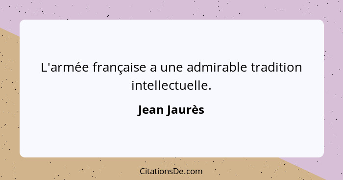 L'armée française a une admirable tradition intellectuelle.... - Jean Jaurès