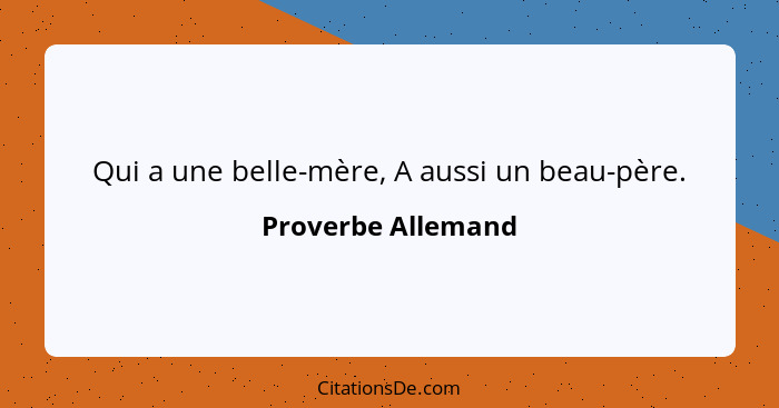 Qui a une belle-mère, A aussi un beau-père.... - Proverbe Allemand