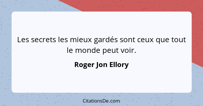 Les secrets les mieux gardés sont ceux que tout le monde peut voir.... - Roger Jon Ellory