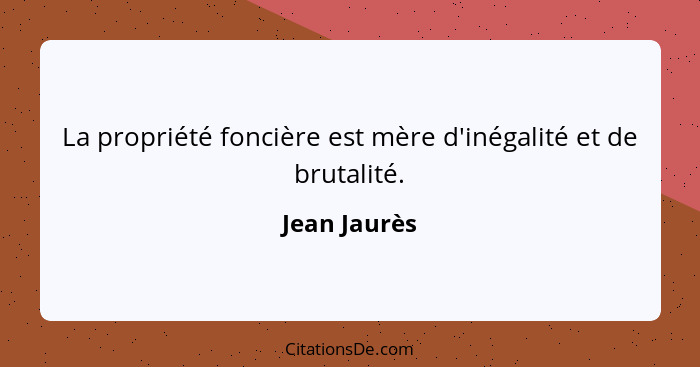 La propriété foncière est mère d'inégalité et de brutalité.... - Jean Jaurès