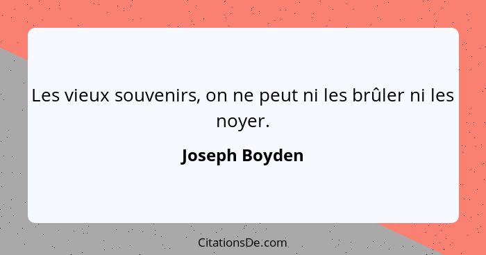 Les vieux souvenirs, on ne peut ni les brûler ni les noyer.... - Joseph Boyden