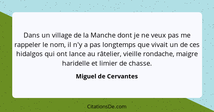 Dans un village de la Manche dont je ne veux pas me rappeler le nom, il n'y a pas longtemps que vivait un de ces hidalgos qui on... - Miguel de Cervantes