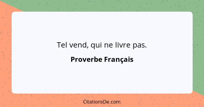 Tel vend, qui ne livre pas.... - Proverbe Français