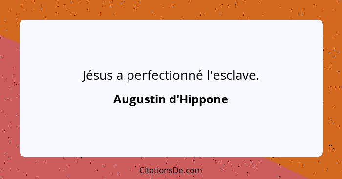 Jésus a perfectionné l'esclave.... - Augustin d'Hippone