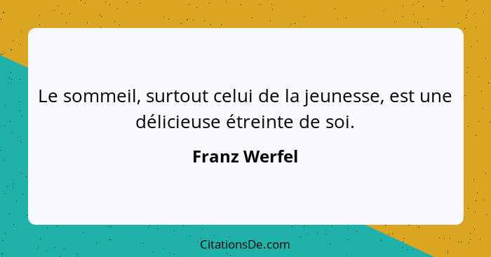 Le sommeil, surtout celui de la jeunesse, est une délicieuse étreinte de soi.... - Franz Werfel