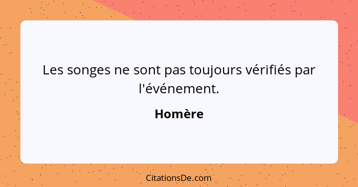 Les songes ne sont pas toujours vérifiés par l'événement.... - Homère