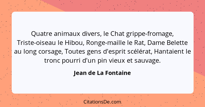 Quatre animaux divers, le Chat grippe-fromage, Triste-oiseau le Hibou, Ronge-maille le Rat, Dame Belette au long corsage, Toutes... - Jean de La Fontaine